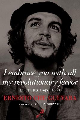 I Embrace You With All My Revolutionary Fervor - Ernesto Che Guevara