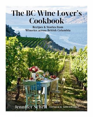 The BC Wine Lover's Cookbook - Jennifer Schell, John Schreiner