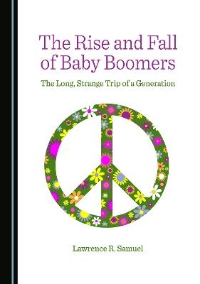 The Rise and Fall of Baby Boomers - Lawrence R. Samuel