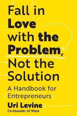 Fall in Love with the Problem, Not the Solution - Uri Levine