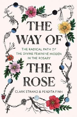 The Way of the Rose - Clark Strand, Perdita Finn