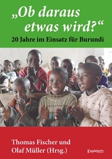„Ob daraus etwas wird?“ - 20 Jahre im Einsatz für Burundi - 