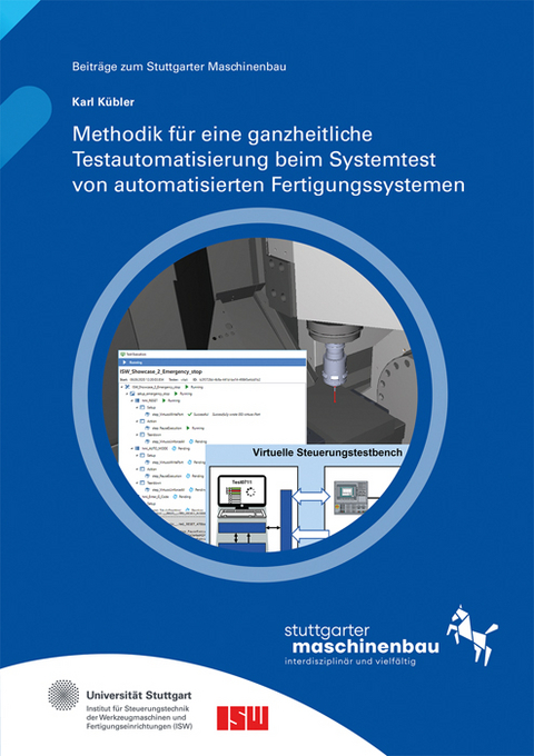 Methodik für eine ganzheitliche Testautomatisierung beim Systemtest von automatisierten Fertigungssystemen - Karl Kübler