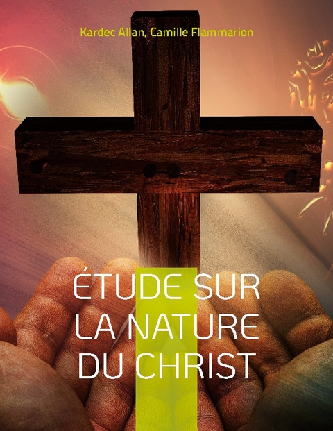 Étude sur la nature du Christ - Kardec Allan, Camille Flammarion