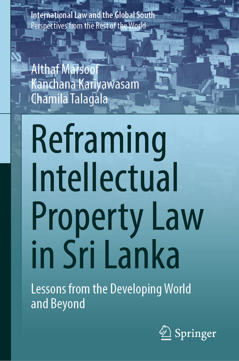 Reframing Intellectual Property Law in Sri Lanka - Althaf Marsoof, Kanchana Kariyawasam, Chamila Talagala