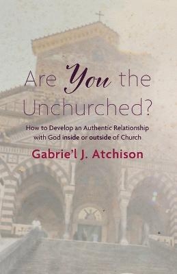 Are You the Unchurched? - Gabrie'l J Atchison