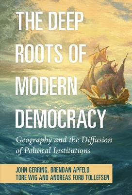 The Deep Roots of Modern Democracy - John Gerring, Brendan Apfeld, Tore Wig, Andreas Forø Tollefsen