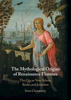 The Mythological Origins of Renaissance Florence - Irina Chernetsky