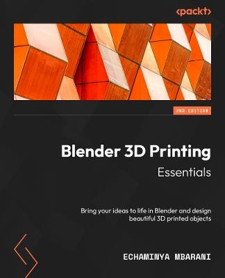 Blender 3D Printing Essentials - - Echaminya Mbarani
