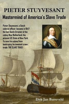 PIETER STUYVESANT - Mastermind of America's Slave Trade - Dirk Barreveld