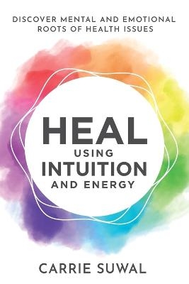 Heal Using Intuition and Energy - Carrie Suwal