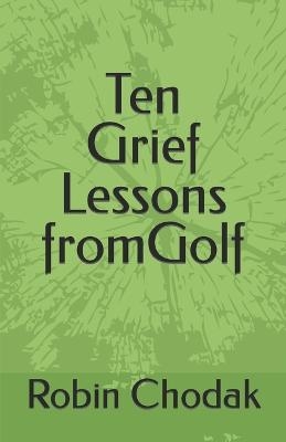 Ten Grief Lessons from Golf - Robin Chodak