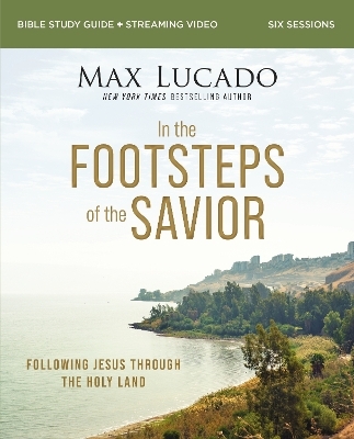 In the Footsteps of the Savior Bible Study Guide plus Streaming Video - Max Lucado