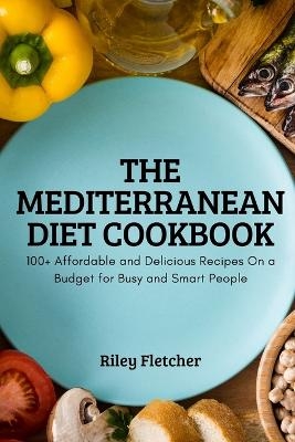 The Mediterranean Diet Cookbook -  Riley Fletcher