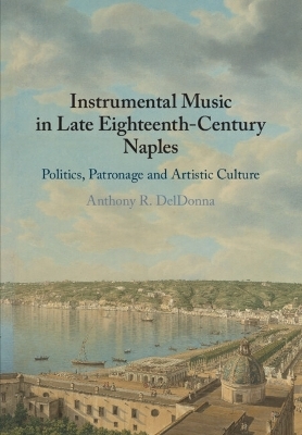 Instrumental Music in Late Eighteenth-Century Naples - Anthony R. Deldonna