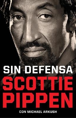 Sin defensa. Las explosivas memorias de Scottie Pippen / Unguarded - Scottie Pippen, Michael Arkush