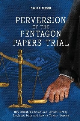 Perversion of the Pentagon Papers Trial - David R Nissen