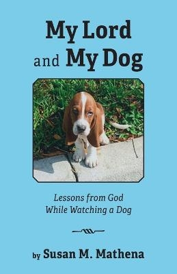 My Lord and My Dog - Susan M Mathena