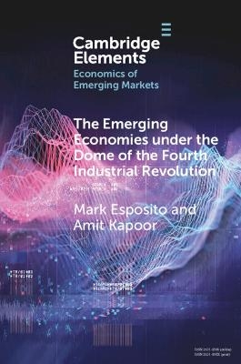 The Emerging Economies under the Dome of the Fourth Industrial Revolution - Mark Esposito, Amit Kapoor