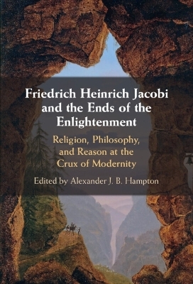 Friedrich Heinrich Jacobi and the Ends of the Enlightenment - 