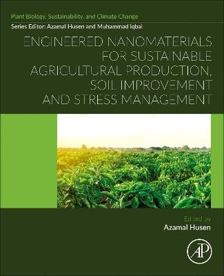 Engineered Nanomaterials for Sustainable Agricultural Production, Soil Improvement and Stress Management - 