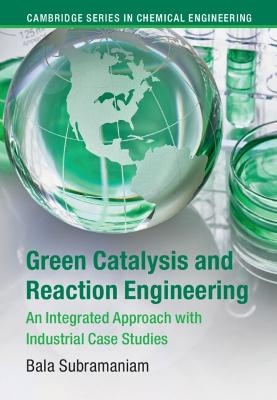 Green Catalysis and Reaction Engineering - Bala Subramaniam