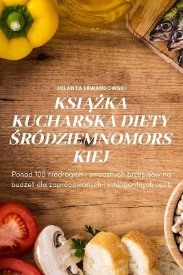 Ksi&#260;&#379;ka Kucharska Diety &#346;ródziemnomorskiej -  Jolanta Lewandowski