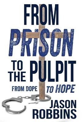 From Prison to the Pulpit - Jason Robbins