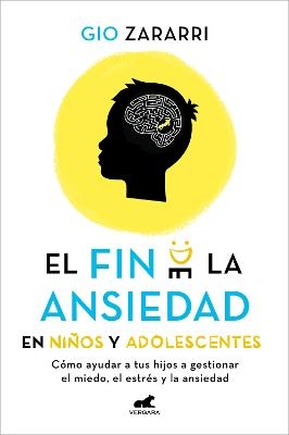 Fin de la ansiedad en niños y adolescentes. Cómo ayudar a tus hijos a gestionar los miedos, el estrés y la ansiedad / The End of Anxiety in Children and Teen - Gio Zararri