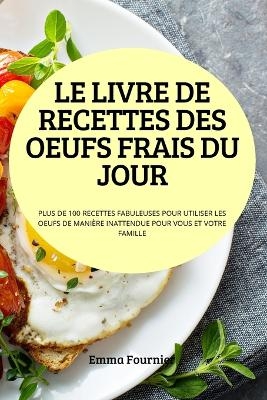 Le Livre de Recettes Des Oeufs Frais Du Jour -  Emma Fournier