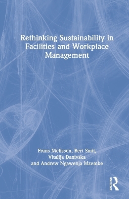 Rethinking Sustainability in Facilities and Workplace Management - Frans Melissen, Bert Smit, Vitalija Danivska, Andrew Ngawenja Mzembe