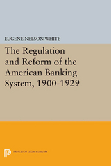 The Regulation and Reform of the American Banking System, 1900-1929 - Eugene Nelson White