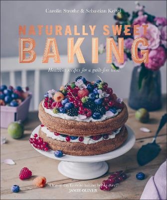 Naturally Sweet Baking - Sebastian Keitel, Carolin Strothe
