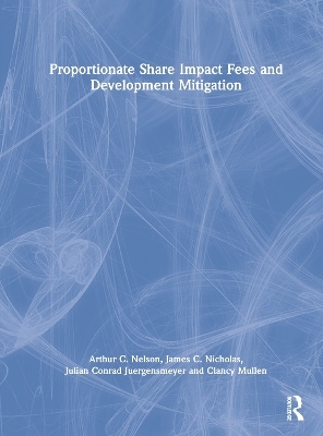 Proportionate Share Impact Fees and Development Mitigation - Arthur C. Nelson, James C. Nicholas, Julian Conrad Juergensmeyer, Clancy Mullen