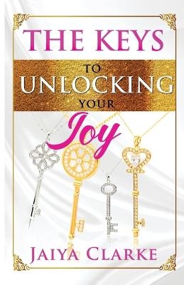 The Keys to Unlocking Your Joy (Revised Edition) - Jaiya Clarke