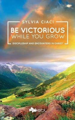 Be Victorious While You Grow - Sylvia Ciaci