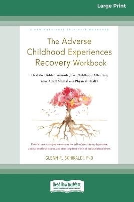 The Adverse Childhood Experiences Recovery Workbook - Glenn R Schiraldi