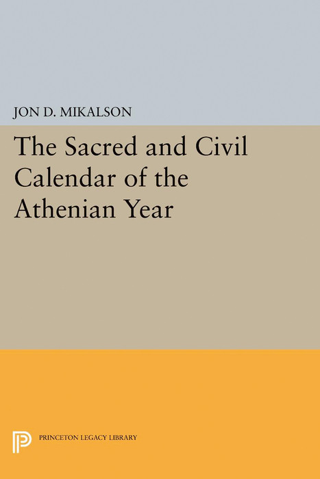 The Sacred and Civil Calendar of the Athenian Year - Jon D. Mikalson