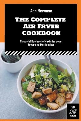 The Complete Air Fryer Cookbook - Ann Newman