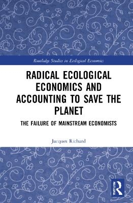 Radical Ecological Economics and Accounting to Save the Planet - Jacques Richard