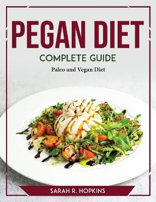 Pegan Diet Complete Guide -  Sarah R Hopkins