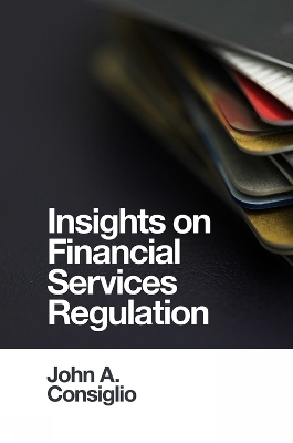 Insights on Financial Services Regulation - John A. Consiglio