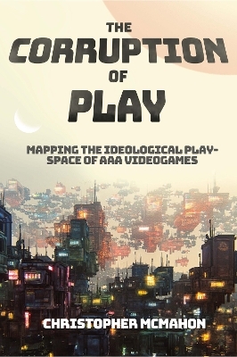 The Corruption of Play - Christopher McMahon
