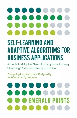 Self-Learning and Adaptive Algorithms for Business Applications - Zhengbing Hu, Yevgeniy V. Bodyanskiy, Oleksii Tyshchenko