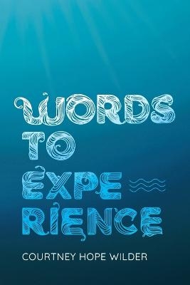 Words to Experience - Courtney Hope Wilder