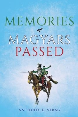 Memories of Magyars Passed - Anthony E Virag