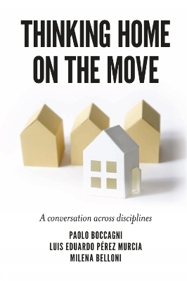 Thinking Home on the Move - Dr Paolo Boccagni, Dr Luis Eduardo Pérez Murcia, Dr Milena Belloni
