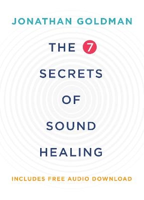 The 7 Secrets of Sound Healing Revised Edition - Jonathan Goldman