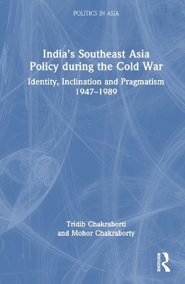 India’s Southeast Asia Policy during the Cold War - Tridib Chakraborti, Mohor Chakraborty