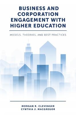 Business and Corporation Engagement with Higher Education - Dr Morgan R. Clevenger, Dr Cynthia J. MacGregor